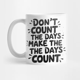 Don't count the days. Make the days count Mug